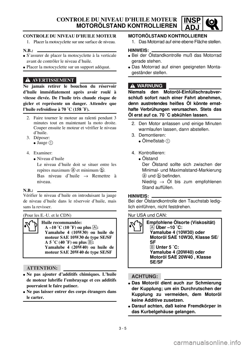 YAMAHA TTR90 2000 Owners Manual INSP
ADJCONTROLE DU NIVEAU D’HUILE MOTEUR
MOTORÖLSTAND KONTROLLIEREN
MOTORÖLSTAND KONTROLLIEREN
1. Das Motorrad auf eine ebene Fläche stellen.
HINWEIS:
lBei der Ölstandkontrolle muß das Motorra YAMAHA TTR90 2000 Owners Manual INSP
ADJCONTROLE DU NIVEAU D’HUILE MOTEUR
MOTORÖLSTAND KONTROLLIEREN
MOTORÖLSTAND KONTROLLIEREN
1. Das Motorrad auf eine ebene Fläche stellen.
HINWEIS:
lBei der Ölstandkontrolle muß das Motorra