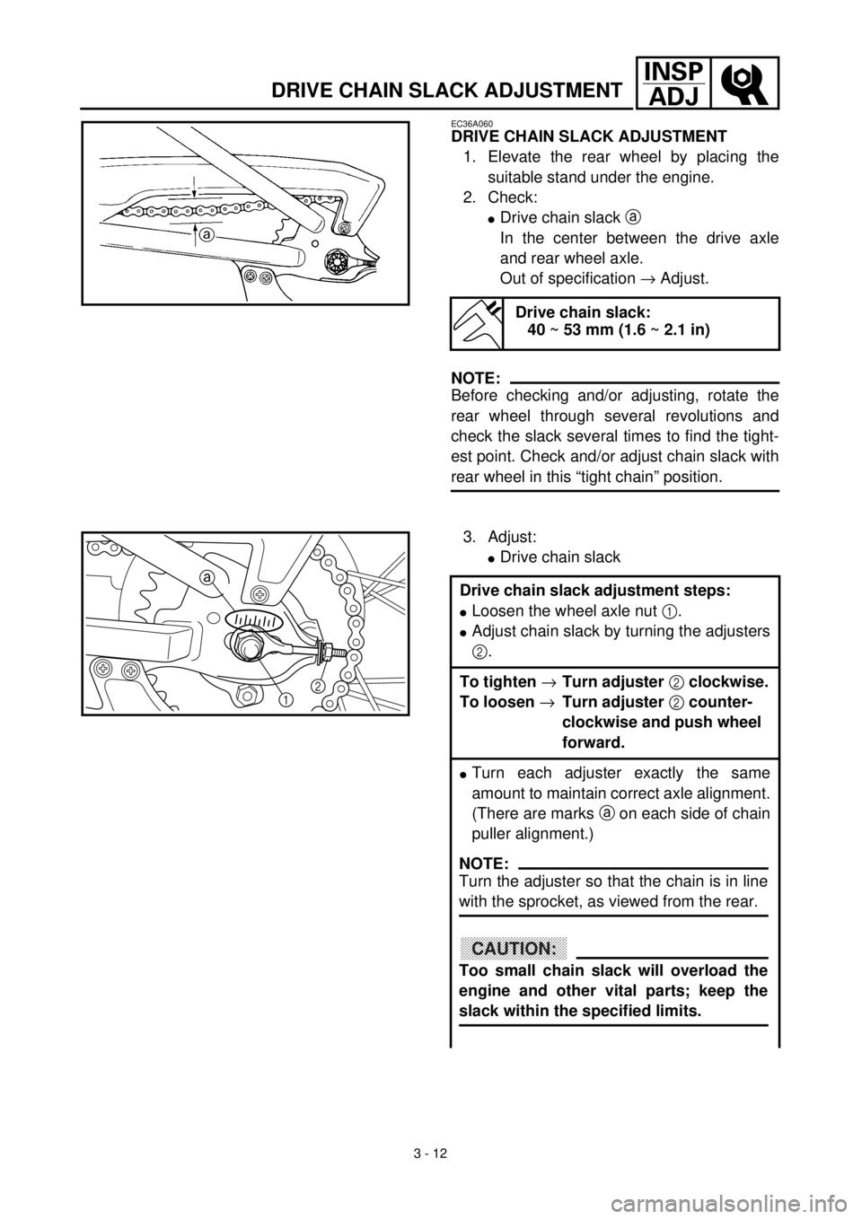 YAMAHA TTR90 2000 Owners Manual 3 - 12
INSP
ADJ
DRIVE CHAIN SLACK ADJUSTMENT
EC36A060
DRIVE CHAIN SLACK ADJUSTMENT
1. Elevate the rear wheel by placing the
suitable stand under the engine.
2. Check:
lDrive chain slack a
In the cent YAMAHA TTR90 2000 Owners Manual 3 - 12
INSP
ADJ
DRIVE CHAIN SLACK ADJUSTMENT
EC36A060
DRIVE CHAIN SLACK ADJUSTMENT
1. Elevate the rear wheel by placing the
suitable stand under the engine.
2. Check:
lDrive chain slack a
In the cent