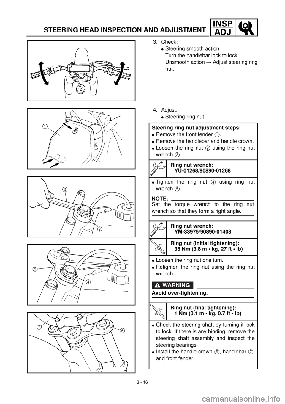 YAMAHA TTR90 2000 Owners Manual 3 - 16
INSP
ADJ
STEERING HEAD INSPECTION AND ADJUSTMENT
3. Check:
lSteering smooth action
Turn the handlebar lock to lock.
Unsmooth action ® Adjust steering ring
nut.
4. Adjust:
lSteering ring nut
St YAMAHA TTR90 2000 Owners Manual 3 - 16
INSP
ADJ
STEERING HEAD INSPECTION AND ADJUSTMENT
3. Check:
lSteering smooth action
Turn the handlebar lock to lock.
Unsmooth action ® Adjust steering ring
nut.
4. Adjust:
lSteering ring nut
St