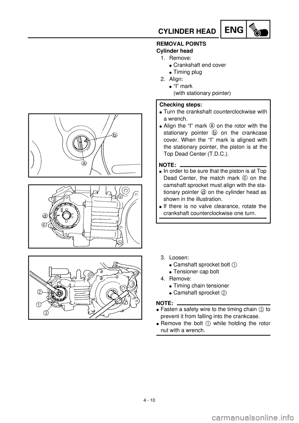 YAMAHA TTR90 2000 Owners Manual 4 - 10
ENGCYLINDER HEAD
REMOVAL POINTS
Cylinder head
1. Remove:
lCrankshaft end cover
lTiming plug
2. Align:
l“I” mark
(with stationary pointer)
Checking steps:
lTurn the crankshaft counterclockwi YAMAHA TTR90 2000 Owners Manual 4 - 10
ENGCYLINDER HEAD
REMOVAL POINTS
Cylinder head
1. Remove:
lCrankshaft end cover
lTiming plug
2. Align:
l“I” mark
(with stationary pointer)
Checking steps:
lTurn the crankshaft counterclockwi