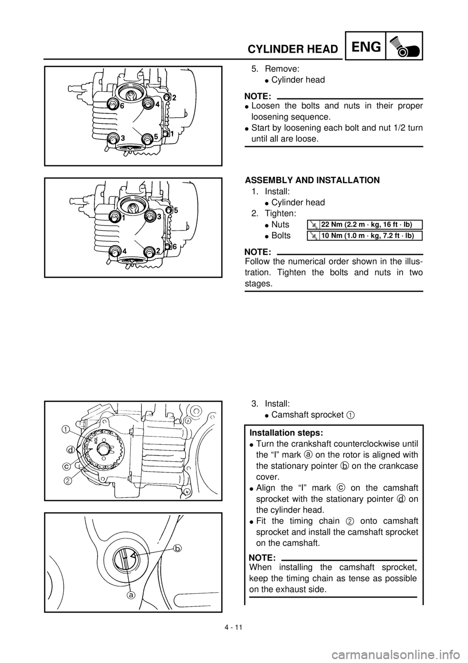YAMAHA TTR90 2000 Owners Manual 4 - 11
ENGCYLINDER HEAD
5. Remove:
lCylinder head
NOTE:
lLoosen the bolts and nuts in their proper
loosening sequence.
lStart by loosening each bolt and nut 1/2 turn
until all are loose.
ASSEMBLY AND YAMAHA TTR90 2000 Owners Manual 4 - 11
ENGCYLINDER HEAD
5. Remove:
lCylinder head
NOTE:
lLoosen the bolts and nuts in their proper
loosening sequence.
lStart by loosening each bolt and nut 1/2 turn
until all are loose.
ASSEMBLY AND