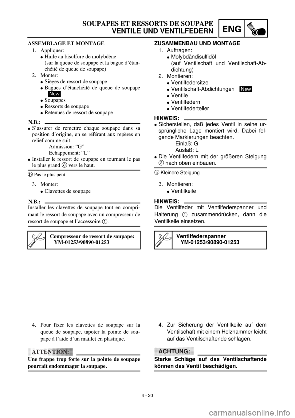 YAMAHA TTR90 2000  Owners Manual ENG
 
4 - 20 
SOUPAPES ET RESSORTS DE SOUPAPE  
VENTILE UND VENTILFEDERN 
ZUSAMMENBAU UND MONTAGE  
1. Auftragen: 
l 
Molybdändisulfidöl
(auf Ventilschaft und Ventilschaft-Ab-
dichtung)
2. Montieren