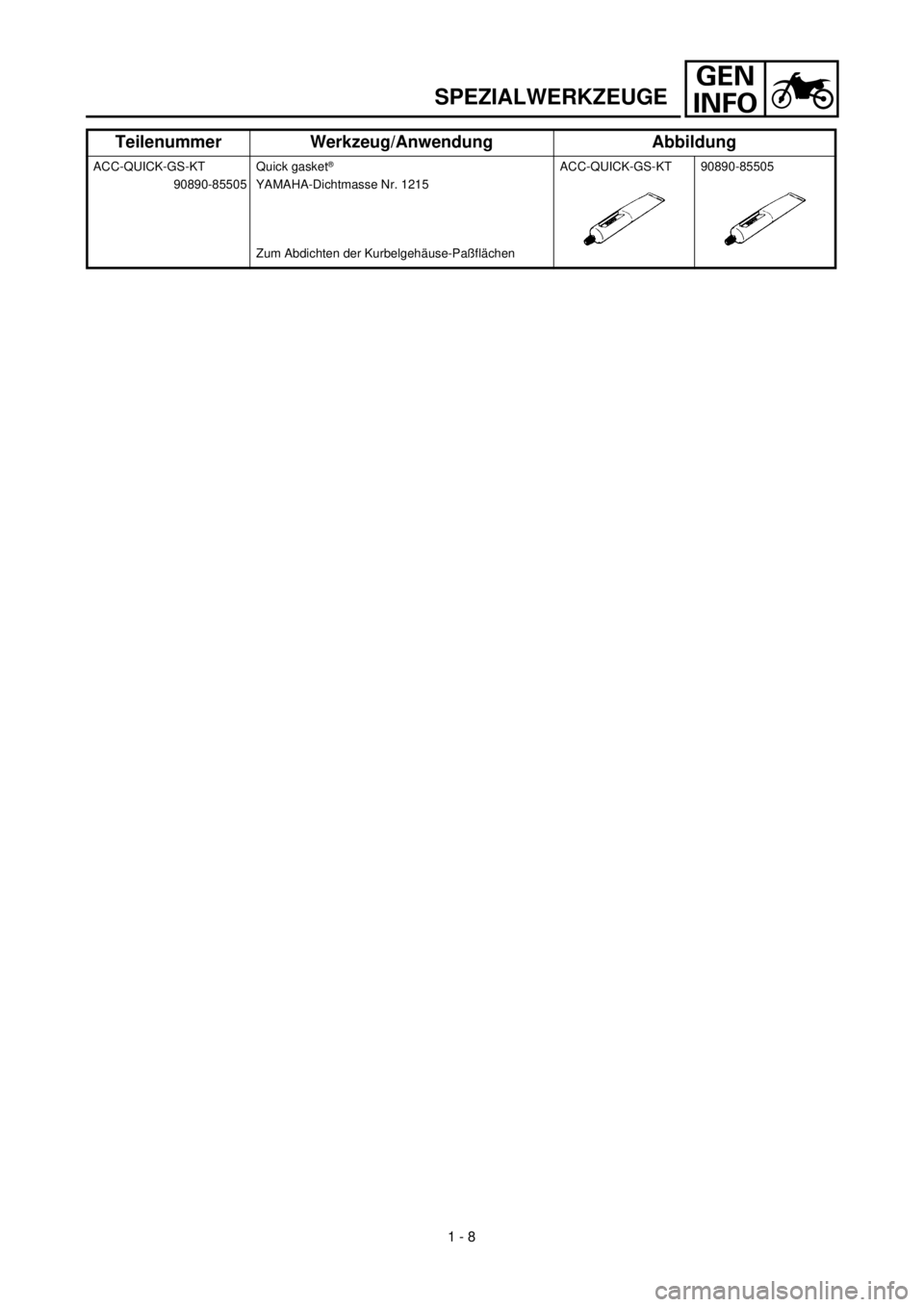 YAMAHA TTR90 2000 Service Manual GEN
INFO
SPEZIALWERKZEUGE
ACC-QUICK-GS-KT
90890-85505Quick gasket® 
YAMAHA-Dichtmasse Nr. 1215
Zum Abdichten der Kurbelgehäuse-PaßflächenACC-QUICK-GS-KT 90890-85505
Teilenummer Werkzeug/Anwendung 