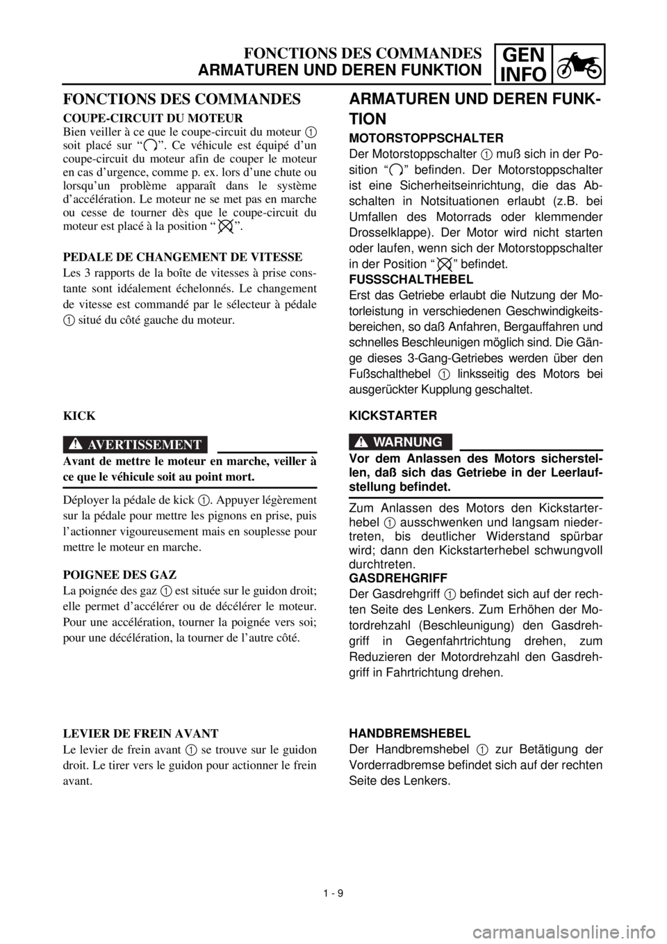 YAMAHA TTR90 2000  Notices Demploi (in French) GEN
INFOFONCTIONS DES COMMANDES
ARMATUREN UND DEREN FUNKTION
ARMATUREN UND DEREN FUNK-
TION
MOTORSTOPPSCHALTER
Der Motorstoppschalter 1 muß sich in der Po-
sition “ ” befinden. Der Motorstoppscha