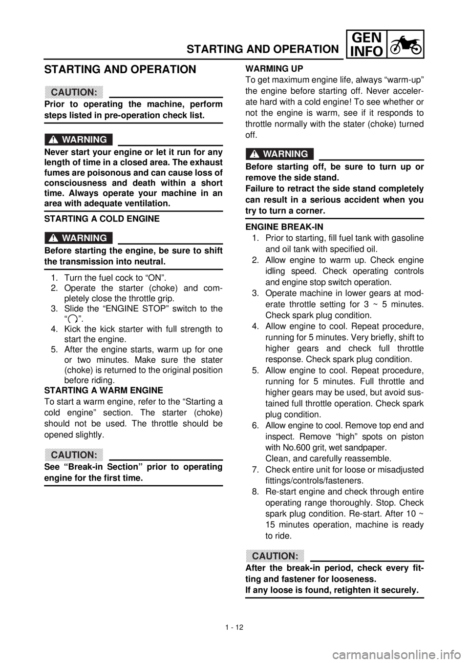 YAMAHA TTR90 2000  Notices Demploi (in French) GEN
INFO
1 - 12
STARTING AND OPERATION
STARTING AND OPERATION
CAUTION:
Prior to operating the machine, perform
steps listed in pre-operation check list.
WARNING
Never start your engine or let it run f