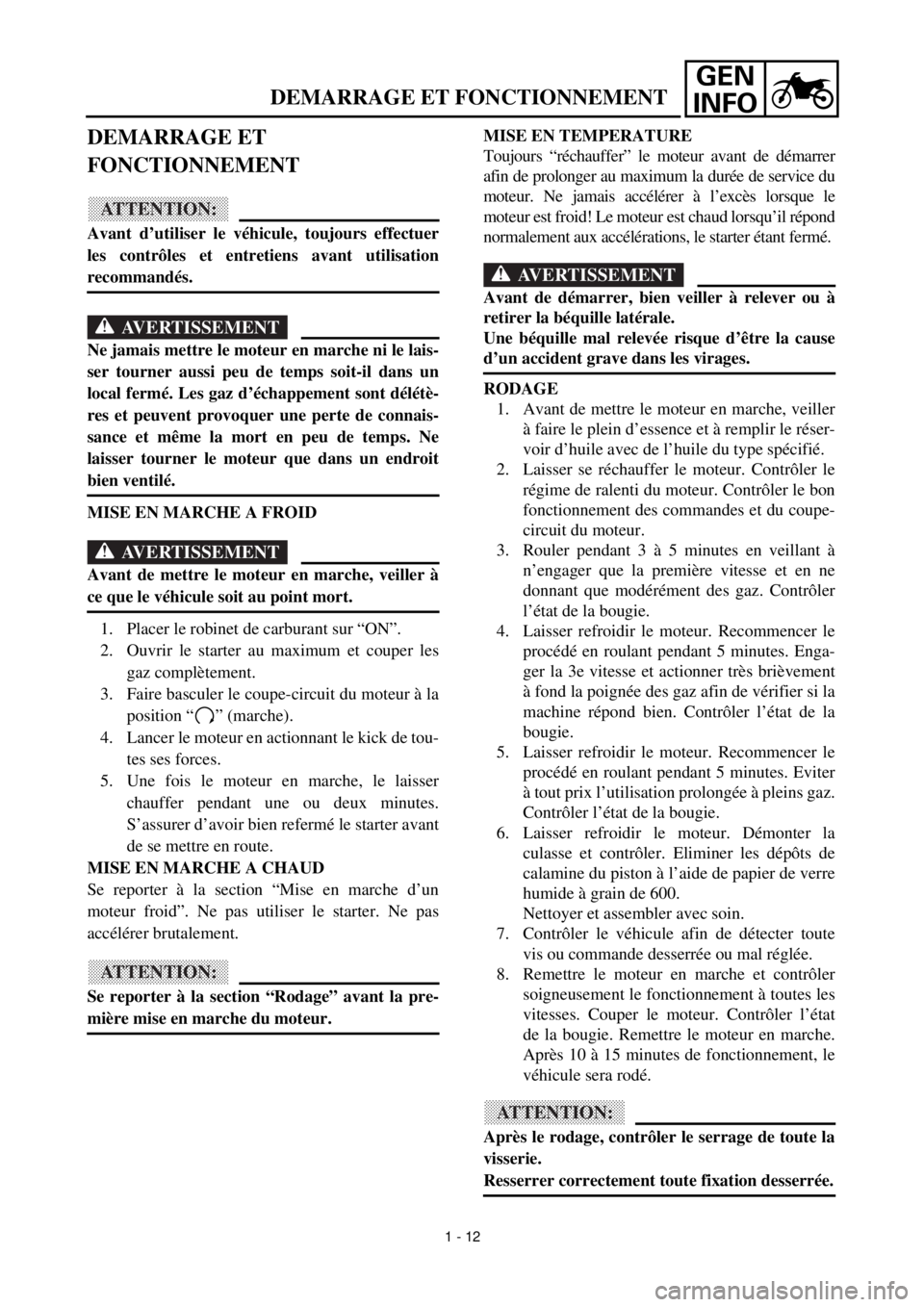 YAMAHA TTR90 2000  Owners Manual GEN
INFO
DEMARRAGE ET FONCTIONNEMENT
DEMARRAGE ET 
FONCTIONNEMENT
ATTENTION:
Avant d’utiliser le véhicule, toujours effectuer
les contrôles et entretiens avant utilisation
recommandés.
AVERTISSEM