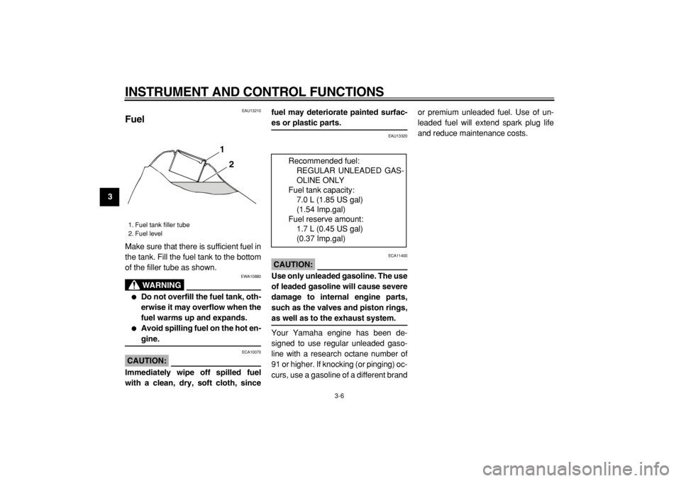 YAMAHA TW125 2004  Owners Manual  
INSTRUMENT AND CONTROL FUNCTIONS 
3-6 
1
2
3
4
5
6
7
8
9
 
EAU13210 
Fuel  
Make sure that there is sufficient fuel in
the tank. Fill the fuel tank to the bottom
of the filler tube as shown.
WARNING