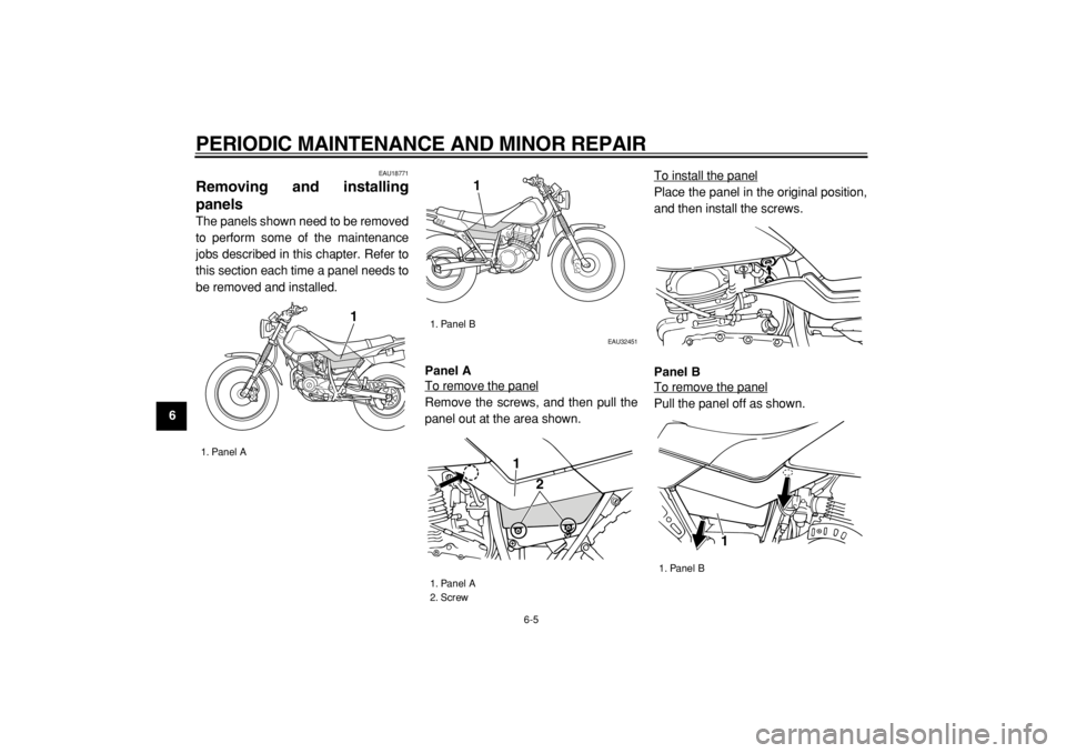 YAMAHA TW125 2004 Owners Guide  
PERIODIC MAINTENANCE AND MINOR REPAIR 
6-5 
1
2
3
4
5
6
7
8
9
 
EAU18771 
Removing and installing
panels  
The panels shown need to be removed
to perform some of the maintenance
jobs described in th