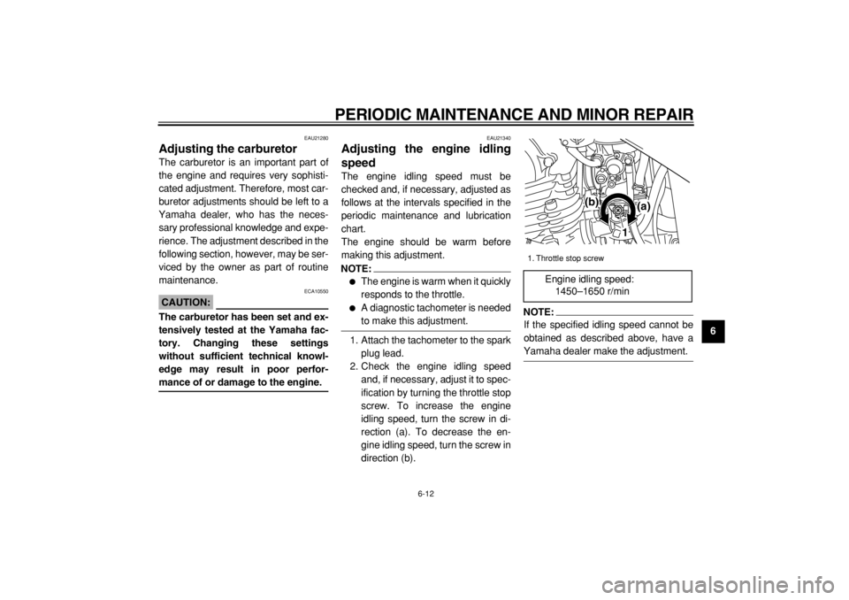 YAMAHA TW125 2004 User Guide
PERIODIC MAINTENANCE AND MINOR REPAIR
6-12
2
3
4
5
67
8
9
EAU21280
Adjusting the carburetor
The carburetor is an important part of
the engine and requires very sophisti-
cated adjustment. The YAMAHA TW125 2004 User Guide
PERIODIC MAINTENANCE AND MINOR REPAIR
6-12
2
3
4
5
67
8
9
EAU21280
Adjusting the carburetor
The carburetor is an important part of
the engine and requires very sophisti-
cated adjustment. The