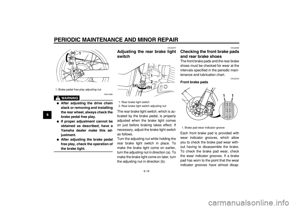 YAMAHA TW125 2004  Owners Manual  
PERIODIC MAINTENANCE AND MINOR REPAIR 
6-19 
1
2
3
4
5
6
7
8
9
WARNING
 
EWA10680 
 
After adjusting the drive chain
slack or removing and installing
the rear wheel, always check the
brake pedal fr