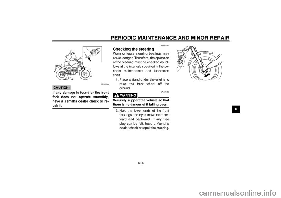 YAMAHA TW125 2004 User Guide
PERIODIC MAINTENANCE AND MINOR REPAIR
6-26
2
3
4
5
67
8
9
CAUTION:
ECA10590
If any damage is found or the front
fork does not operate smoothly,
have a Yamaha dealer check or re-
pair it.
EAU YAMAHA TW125 2004 User Guide
PERIODIC MAINTENANCE AND MINOR REPAIR
6-26
2
3
4
5
67
8
9
CAUTION:
ECA10590
If any damage is found or the front
fork does not operate smoothly,
have a Yamaha dealer check or re-
pair it.
EAU