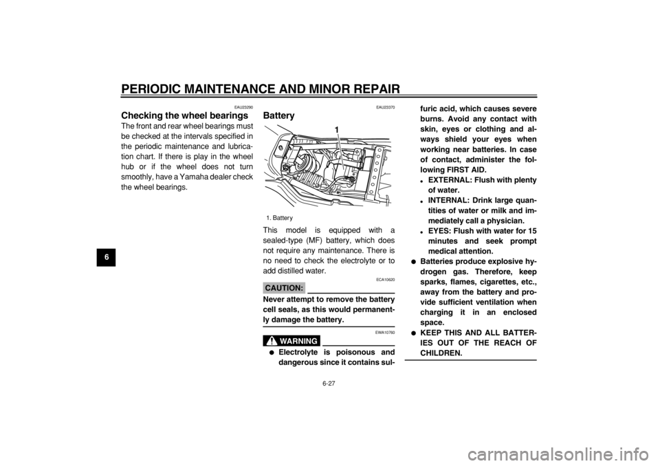 YAMAHA TW125 2004 Workshop Manual  
PERIODIC MAINTENANCE AND MINOR REPAIR 
6-27 
1
2
3
4
5
6
7
8
9
 
EAU23290 
Checking the wheel bearings  
The front and rear wheel bearings must
be checked at the intervals specified in
the periodic 
