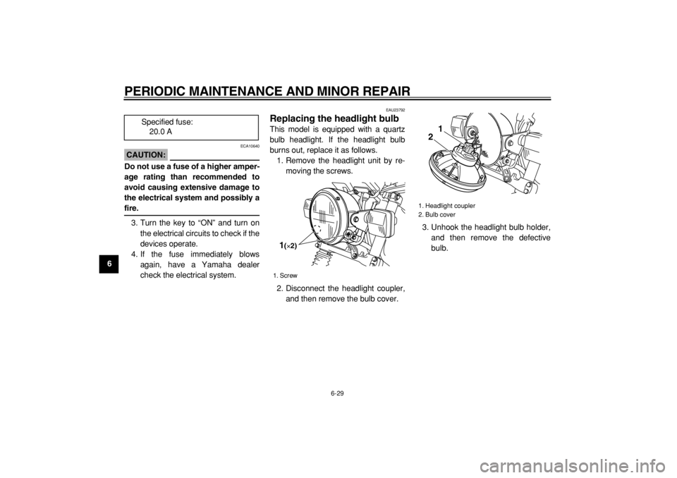 YAMAHA TW125 2004 Owners Manual
PERIODIC MAINTENANCE AND MINOR REPAIR
6-29
1
2
3
4
5
6
7
8
9
CAUTION:
ECA10640
Do not use a fuse of a higher amper-
age rating than recommended to
avoid causing extensive damage to
the electri YAMAHA TW125 2004 Owners Manual
PERIODIC MAINTENANCE AND MINOR REPAIR
6-29
1
2
3
4
5
6
7
8
9
CAUTION:
ECA10640
Do not use a fuse of a higher amper-
age rating than recommended to
avoid causing extensive damage to
the electri