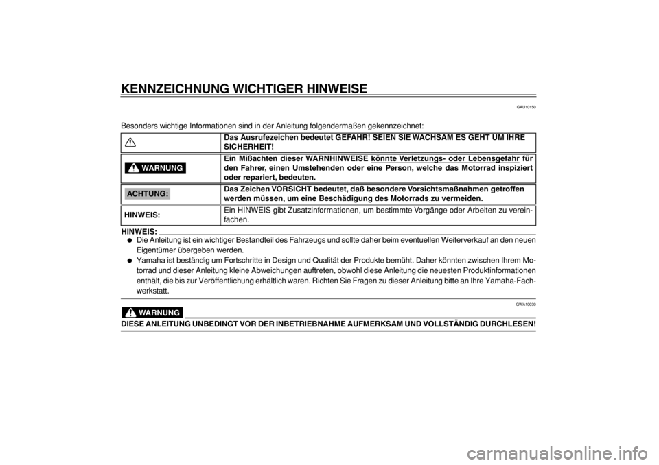 YAMAHA TW125 2004  Betriebsanleitungen (in German)  
KENNZEICHNUNG WICHTIGER HINWEISE 
GAU10150 
Besonders wichtige Informationen sind in der Anleitung folgendermaßen gekennzeichnet:
HINWEIS:
 
 
Die Anleitung ist ein wichtiger Bestandteil des Fahrz