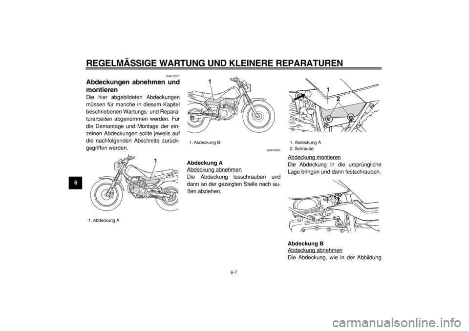 YAMAHA TW125 2004  Betriebsanleitungen (in German)  
REGELMÄSSIGE WARTUNG UND KLEINERE REPARATUREN 
6-7 
1
2
3
4
5
6
7
8
9
 
GAU18771 
Abdeckungen abnehmen und
montieren  
Die hier abgebildeten Abdeckungen
müssen für manche in diesem Kapitel
beschr