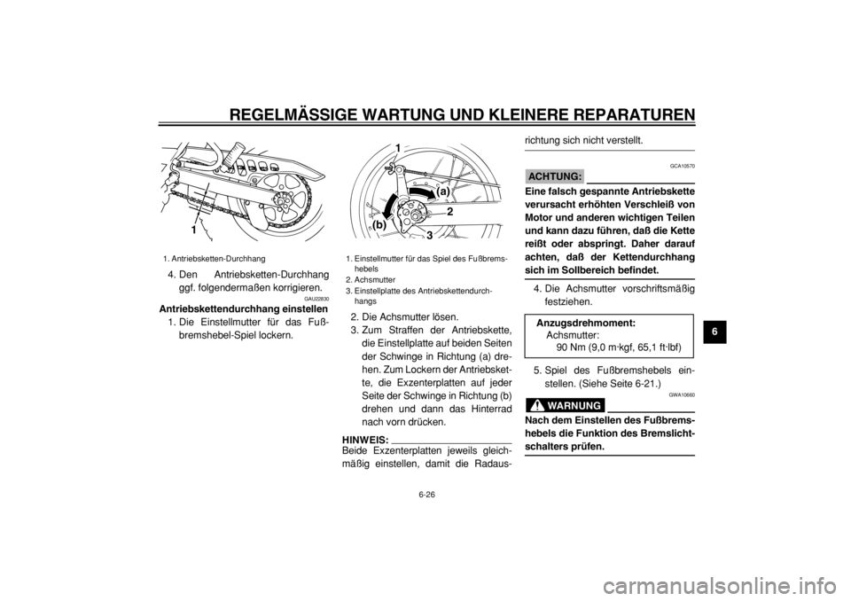 YAMAHA TW125 2004  Betriebsanleitungen (in German)  
REGELMÄSSIGE WARTUNG UND KLEINERE REPARATUREN 
6-26 
2
3
4
5
67
8
9  
4. Den Antriebsketten-Durchhang
ggf. folgendermaßen korrigieren.
 
GAU22830 
Antriebskettendurchhang einstellen 
1. Die Einste