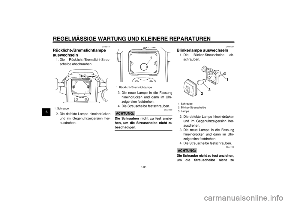YAMAHA TW125 2004  Betriebsanleitungen (in German)  
REGELMÄSSIGE WARTUNG UND KLEINERE REPARATUREN 
6-35 
1
2
3
4
5
6
7
8
9
 
GAU24131 
Rücklicht-/Bremslichtlampe
auswechseln  
1. Die Rücklicht-/Bremslicht-Streu-
scheibe abschrauben.
2. Die defekte