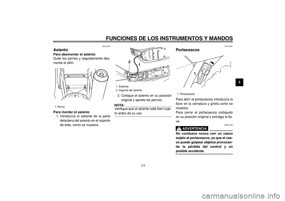 YAMAHA TW125 2004  Manuale de Empleo (in Spanish)  
FUNCIONES DE LOS INSTRUMENTOS Y MANDOS 
3-9 
2
34
5
6
7
8
9
 
SAU13970 
Asiento  
Para desmontar el asiento 
Quite los pernos y seguidamente des-
monte el sillín. 
Para montar el asiento 
1. Introd
