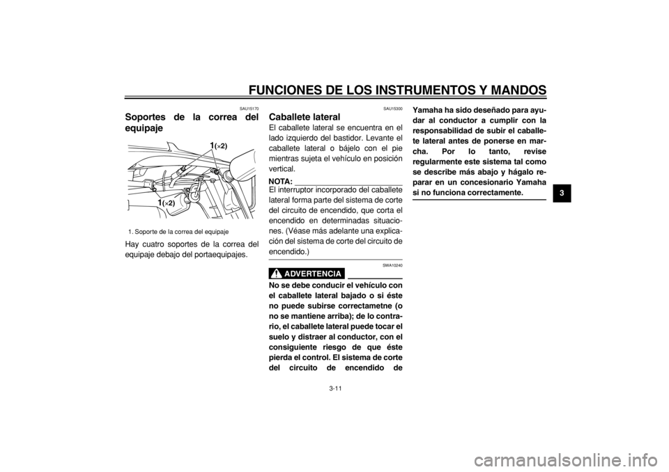 YAMAHA TW125 2004  Manuale de Empleo (in Spanish)  
FUNCIONES DE LOS INSTRUMENTOS Y MANDOS 
3-11 
2
34
5
6
7
8
9
 
SAU15170 
Soportes de la correa del
equipaje  
Hay cuatro soportes de la correa del
equipaje debajo del portaequipajes. 
SAU15300 
Caba
