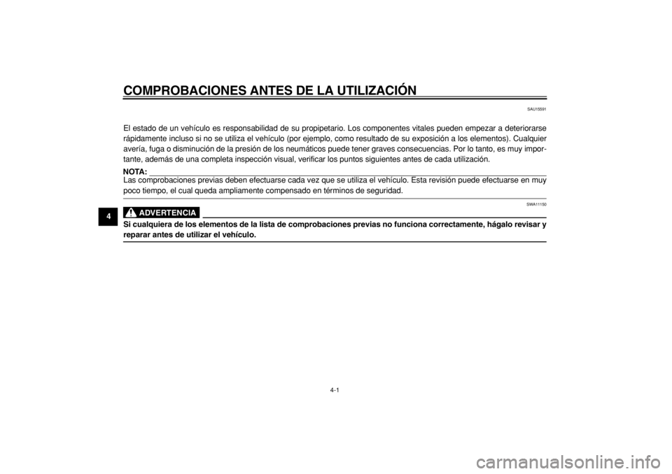 YAMAHA TW125 2004  Manuale de Empleo (in Spanish)  
4-1 
1
2
3
4
5
6
7
8
9
 
COMPROBACIONES ANTES DE LA UTILIZACIÓN 
SAU15591 
El estado de un vehículo es responsabilidad de su propipetario. Los componentes vitales pueden empezar a deteriorarse
rá