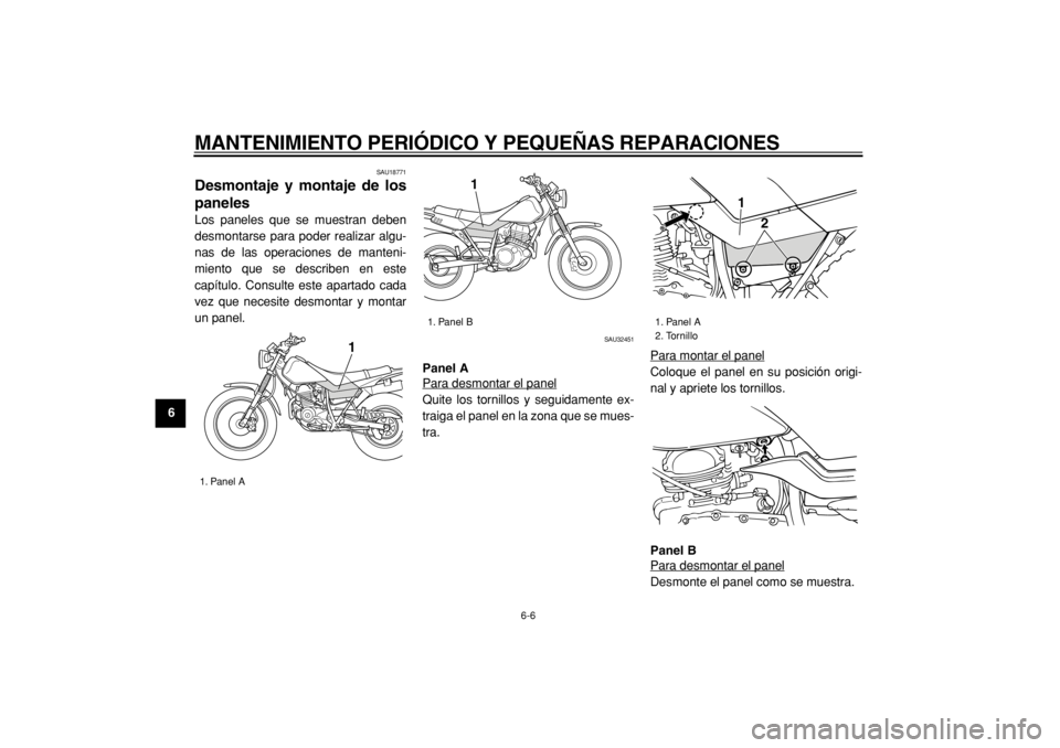 YAMAHA TW125 2004  Manuale de Empleo (in Spanish)  
MANTENIMIENTO PERIÓDICO Y PEQUEÑAS REPARACIONES 
6-6 
1
2
3
4
5
6
7
8
9
 
SAU18771 
Desmontaje y montaje de los
paneles  
Los paneles que se muestran deben
desmontarse para poder realizar algu-
na