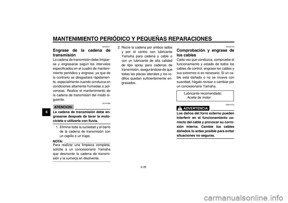 YAMAHA TW125 2004  Manuale de Empleo (in Spanish)  
MANTENIMIENTO PERIÓDICO Y PEQUEÑAS REPARACIONES 
6-26 
1
2
3
4
5
6
7
8
9
 
SAU23011 
Engrase de la cadena de
transmisión  
La cadena de transmisión debe limpiar-
se y engrasarse según los inter