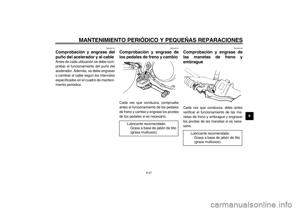 YAMAHA TW125 2004  Manuale de Empleo (in Spanish)  
MANTENIMIENTO PERIÓDICO Y PEQUEÑAS REPARACIONES 
6-27 
2
3
4
5
67
8
9
 
SAU23110 
Comprobación y engrase del
puño del acelerador y el cable  
Antes de cada utilización se debe com-
probar el fu