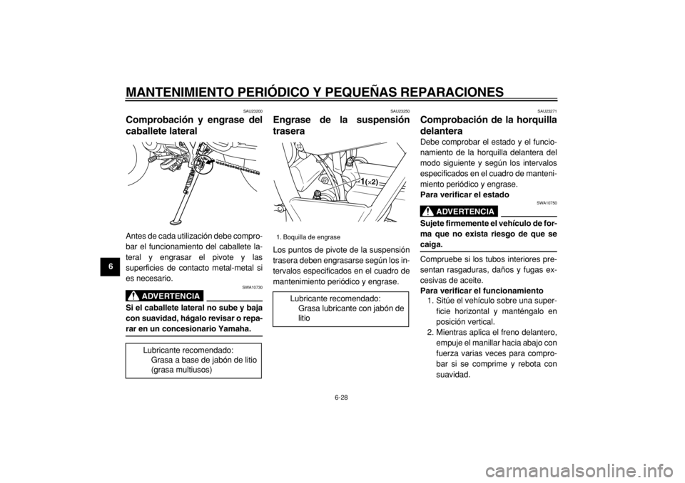 YAMAHA TW125 2004  Manuale de Empleo (in Spanish)  
MANTENIMIENTO PERIÓDICO Y PEQUEÑAS REPARACIONES 
6-28 
1
2
3
4
5
6
7
8
9
 
SAU23200 
Comprobación y engrase del
caballete lateral  
Antes de cada utilización debe compro-
bar el funcionamiento d