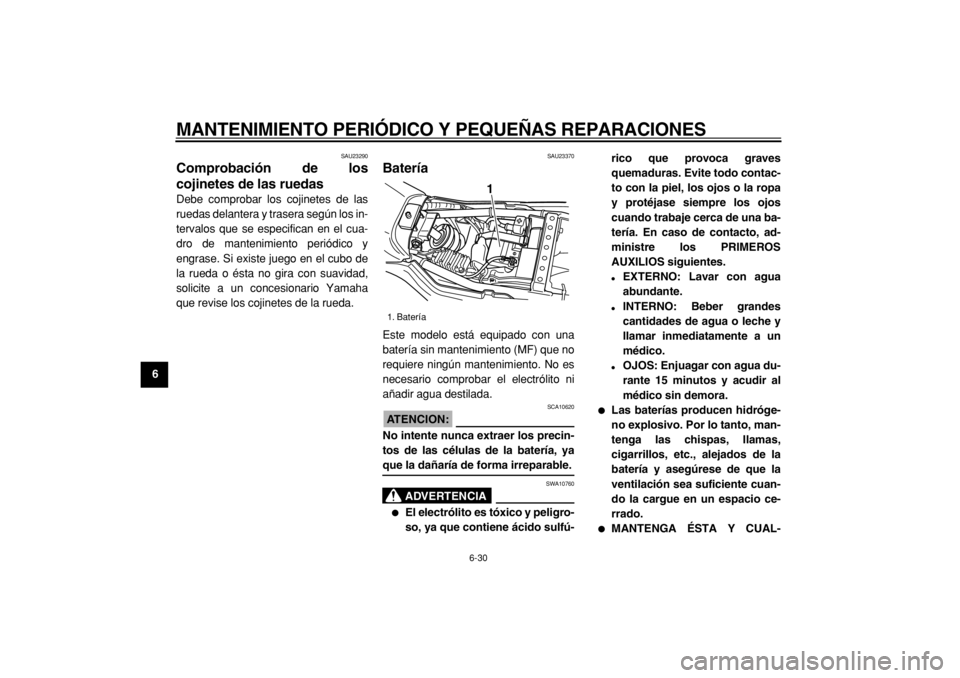 YAMAHA TW125 2004  Manuale de Empleo (in Spanish)  
MANTENIMIENTO PERIÓDICO Y PEQUEÑAS REPARACIONES 
6-30 
1
2
3
4
5
6
7
8
9
 
SAU23290 
Comprobación de los
cojinetes de las ruedas  
Debe comprobar los cojinetes de las
ruedas delantera y trasera s