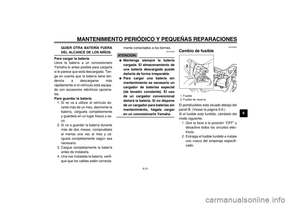 YAMAHA TW125 2004  Manuale de Empleo (in Spanish)  
MANTENIMIENTO PERIÓDICO Y PEQUEÑAS REPARACIONES 
6-31 
2
3
4
5
67
8
9 QUIER OTRA BATERÍA FUERA
 
DEL ALCANCE DE LOS NIÑOS.
Para cargar la batería 
Lleve la batería a un concesionario
Yamaha lo