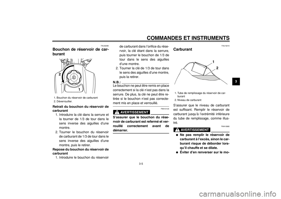 YAMAHA TW125 2004  Notices Demploi (in French)  
COMMANDES ET INSTRUMENTS 
3-5 
2
34
5
6
7
8
9
 
FAU32280 
Bouchon de réservoir de car-
burant  
Retrait du bouchon du réservoir de
carburant 
1. Introduire la clé dans la serrure et
la tourner de