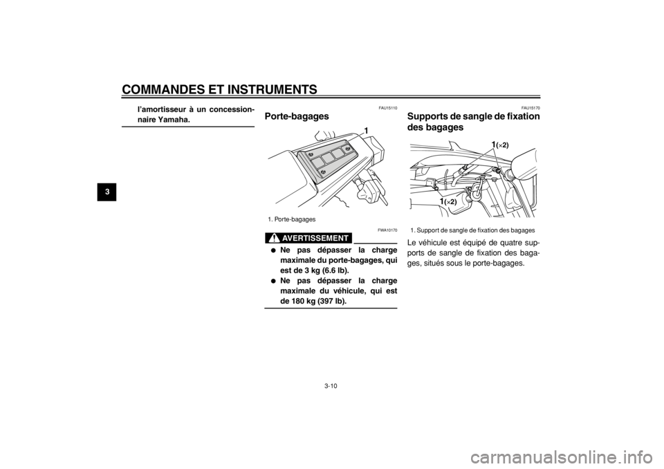 YAMAHA TW125 2004  Notices Demploi (in French)  
COMMANDES ET INSTRUMENTS 
3-10 
1
2
3
4
5
6
7
8
9l’amortisseur à un concession-
 
naire Yamaha. 
FAU15110 
Porte-bagages 
AVERTISSEMENT
 
FWA10170 
 
Ne pas dépasser la charge
maximale du porte