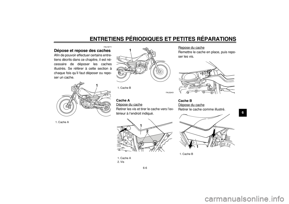 YAMAHA TW125 2004  Notices Demploi (in French)  
ENTRETIENS PÉRIODIQUES ET PETITES RÉPARATIONS 
6-6 
2
3
4
5
67
8
9
 
FAU18771 
Dépose et repose des caches  
Afin de pouvoir effectuer certains entre-
tiens décrits dans ce chapitre, il est né-