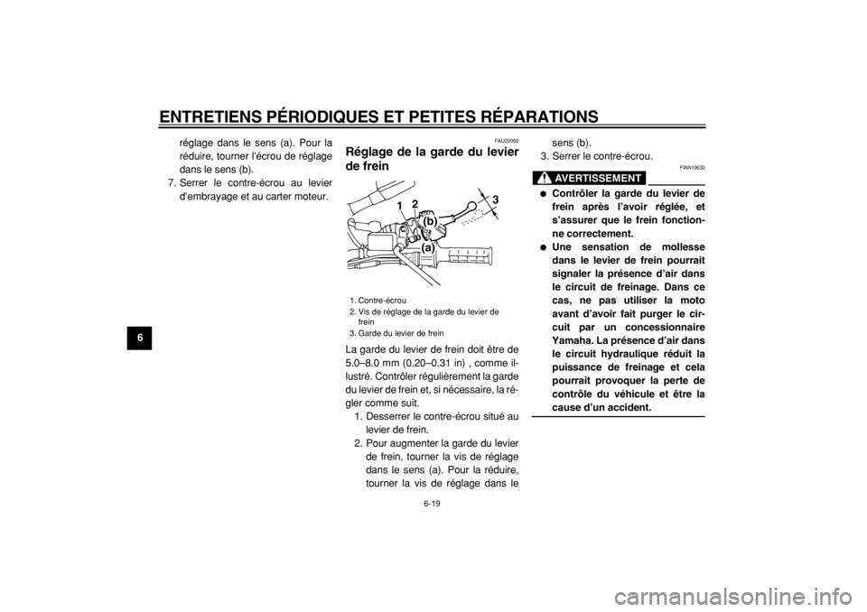 YAMAHA TW125 2004  Notices Demploi (in French)  
ENTRETIENS PÉRIODIQUES ET PETITES RÉPARATIONS 
6-19 
1
2
3
4
5
6
7
8
9 
réglage dans le sens (a). Pour la
réduire, tourner l’écrou de réglage
dans le sens (b).
7. Serrer le contre-écrou au 