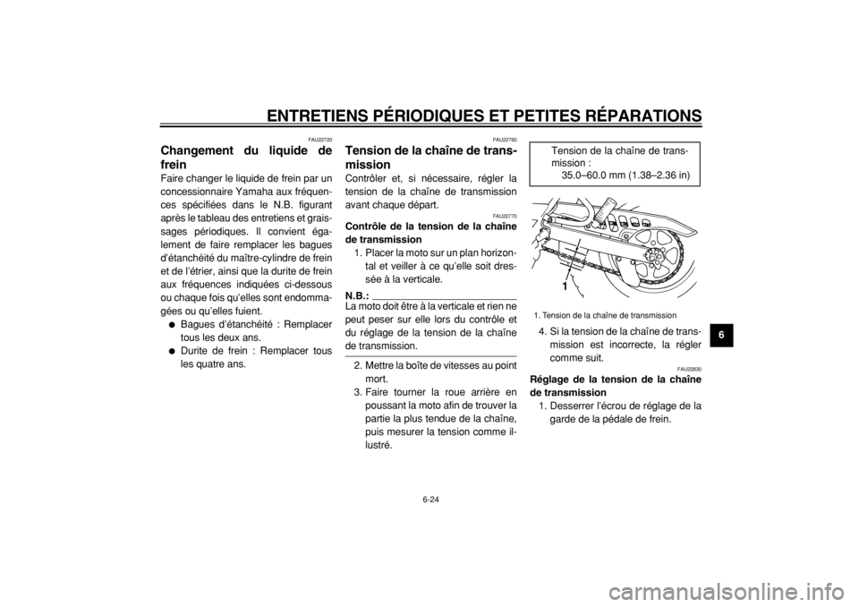 YAMAHA TW125 2004  Notices Demploi (in French)  
ENTRETIENS PÉRIODIQUES ET PETITES RÉPARATIONS 
6-24 
2
3
4
5
67
8
9
 
FAU22720 
Changement du liquide de
frein  
Faire changer le liquide de frein par un
concessionnaire Yamaha aux fréquen-
ces s