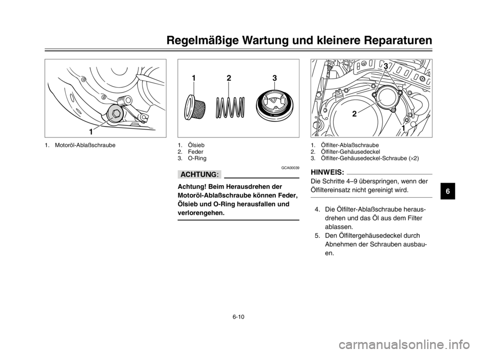 YAMAHA TW125 2003  Betriebsanleitungen (in German) 6-10
Regelmäßige Wartung und kleinere Reparaturen
6
1
1. Motoröl-Ablaßschraube
GCA00039
dD
Achtung! Beim Herausdrehen der
Motoröl-Ablaßschraube können Feder,
Ölsieb und O-Ring herausfallen und