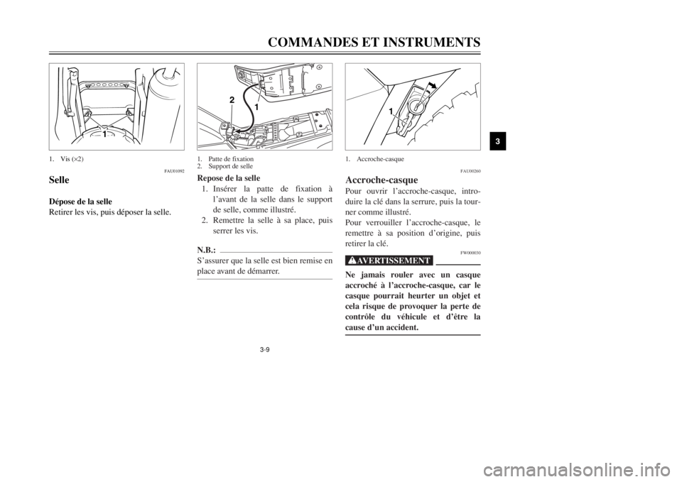 YAMAHA TW125 2002 Notices Demploi (in French) 3-9COMMANDES ET INSTRUMENTS
3
FAU01092
SelleDépose de la selle
Retirer les vis, puis déposer la selle.
1
1. Vis (
×2)
FAU00260
Accroche-casquePour ouvrir l’accroche-casque, intro-
duire la clé d YAMAHA TW125 2002 Notices Demploi (in French) 3-9COMMANDES ET INSTRUMENTS
3
FAU01092
SelleDépose de la selle
Retirer les vis, puis déposer la selle.
1
1. Vis (
×2)
FAU00260
Accroche-casquePour ouvrir l’accroche-casque, intro-
duire la clé d