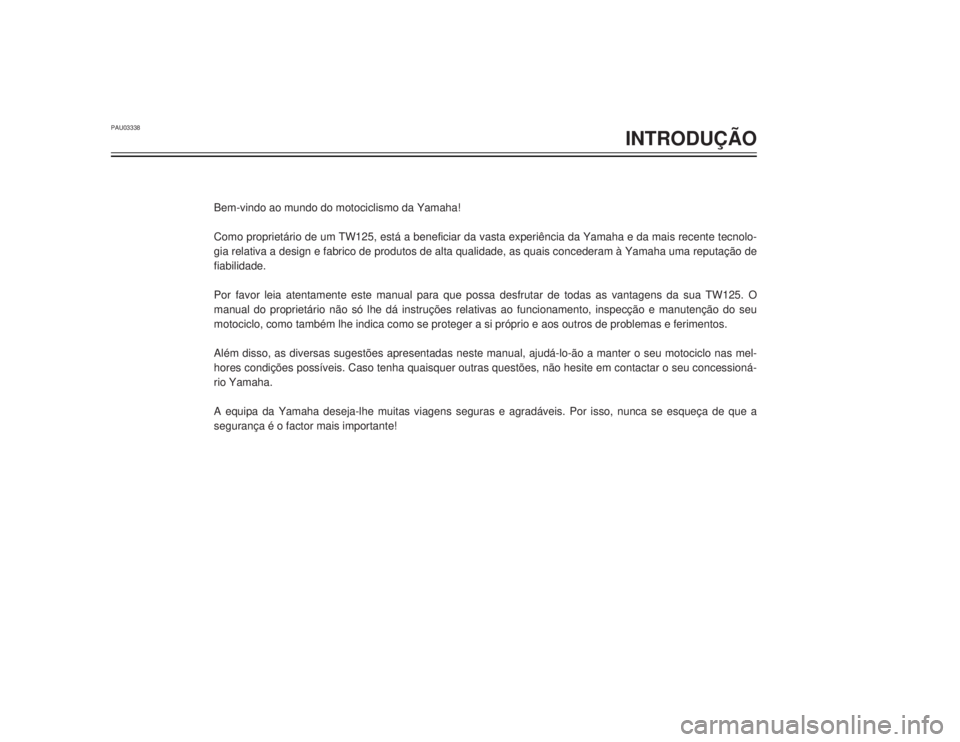 YAMAHA TW125 2002  Manual de utilização (in Portuguese) PAU03338
INTRODUÇÃO
Bem-vindo ao mundo do motociclismo da Yamaha!
Como proprietário de um TW125, está a beneficiar da vasta experiência da Yamaha e da mais recente tecnolo-
gia relativa a design 