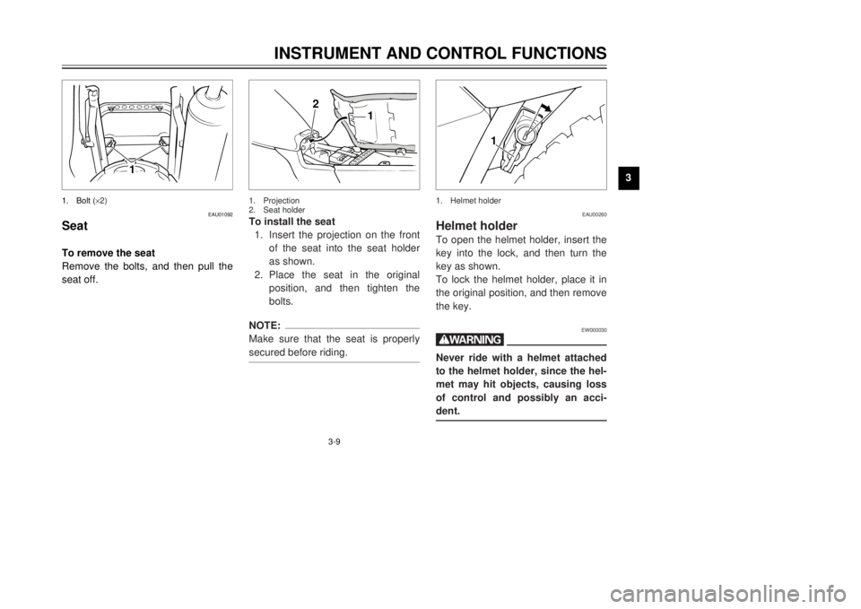 YAMAHA TW125 2001 Owners Manual 3-9
INSTRUMENT AND CONTROL FUNCTIONS
1
23
4
5
6
7
8
9
EAU01092
SeatTo remove the seat
Remove the bolts, and then pull the
seat off.1. Bolt (´2)
To install the seat
1. Insert the projection on the fro