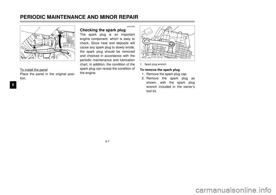 YAMAHA TW125 2001 Owners Guide 6-7
PERIODIC MAINTENANCE AND MINOR REPAIR
1
2
3
4
56
7
8
9
EAU01833
Checking the spark plugThe spark plug is an important
engine component, which is easy to
check. Since heat and deposits will
cause a YAMAHA TW125 2001 Owners Guide 6-7
PERIODIC MAINTENANCE AND MINOR REPAIR
1
2
3
4
56
7
8
9
EAU01833
Checking the spark plugThe spark plug is an important
engine component, which is easy to
check. Since heat and deposits will
cause a