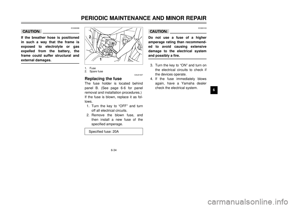 YAMAHA TW125 2001 Repair Manual 6-34
PERIODIC MAINTENANCE AND MINOR REPAIR
1
2
3
4
56
7
8
9
EC000103
cCDo not use a fuse of a higher
amperage rating than recommend-
ed to avoid causing extensive
damage to the electrical system
and p YAMAHA TW125 2001 Repair Manual 6-34
PERIODIC MAINTENANCE AND MINOR REPAIR
1
2
3
4
56
7
8
9
EC000103
cCDo not use a fuse of a higher
amperage rating than recommend-
ed to avoid causing extensive
damage to the electrical system
and p
