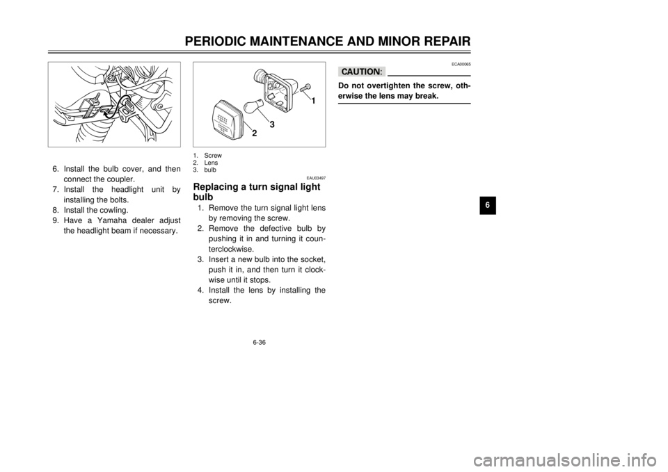 YAMAHA TW125 2001 Repair Manual 6-36
PERIODIC MAINTENANCE AND MINOR REPAIR
1
2
3
4
56
7
8
9 6. Install the bulb cover, and then
connect the coupler.
7. Install the headlight unit by
installing the bolts.
8. Install the cowling.
9. H YAMAHA TW125 2001 Repair Manual 6-36
PERIODIC MAINTENANCE AND MINOR REPAIR
1
2
3
4
56
7
8
9 6. Install the bulb cover, and then
connect the coupler.
7. Install the headlight unit by
installing the bolts.
8. Install the cowling.
9. H