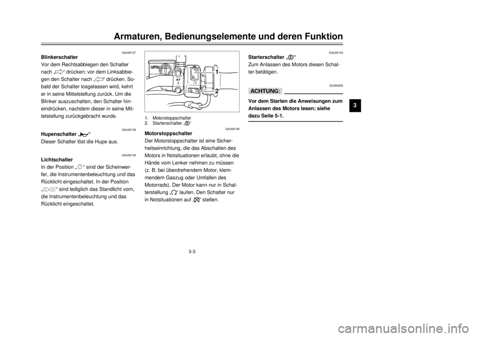 YAMAHA TW125 2001  Betriebsanleitungen (in German) 3-3
Armaturen, Bedienungselemente und deren Funktion
1
23
4
5
6
7
8
9
GAU00127
Blinkerschalter
Vor dem Rechtsabbiegen den Schalter
nach ã
6
Ò drŸcken; vor dem Linksabbie-
gen den Schalter nach ã
4