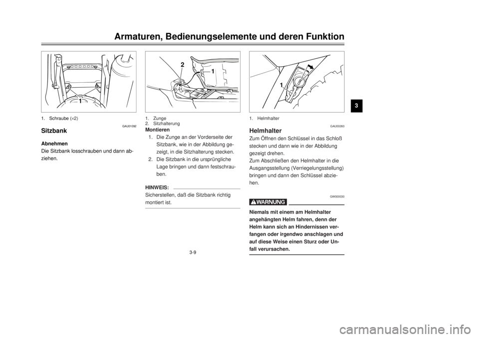 YAMAHA TW125 2001  Betriebsanleitungen (in German) 3-9
Armaturen, Bedienungselemente und deren Funktion
1
23
4
5
6
7
8
9
GAU01092
SitzbankAbnehmen
Die Sitzbank losschrauben und dann ab-
ziehen.1.Schraube (
´2)
Montieren
1.Die Zunge an der Vorderseite
