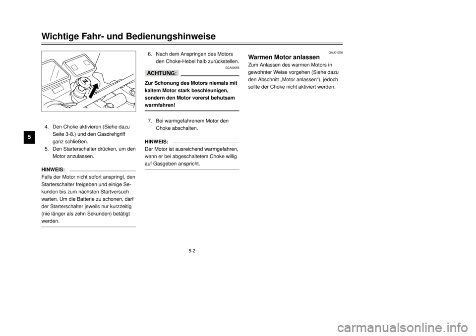 YAMAHA TW125 2001  Betriebsanleitungen (in German) 5-2
Wichtige Fahr- und Bedienungshinweise
1
2
3
45
6
7
8
9
4.Den Choke aktivieren (Siehe dazu
Seite 3-8.) und den Gasdrehgriff
ganz schlie§en.
5.Den Starterschalter drŸcken, um den
Motor anzulassen.