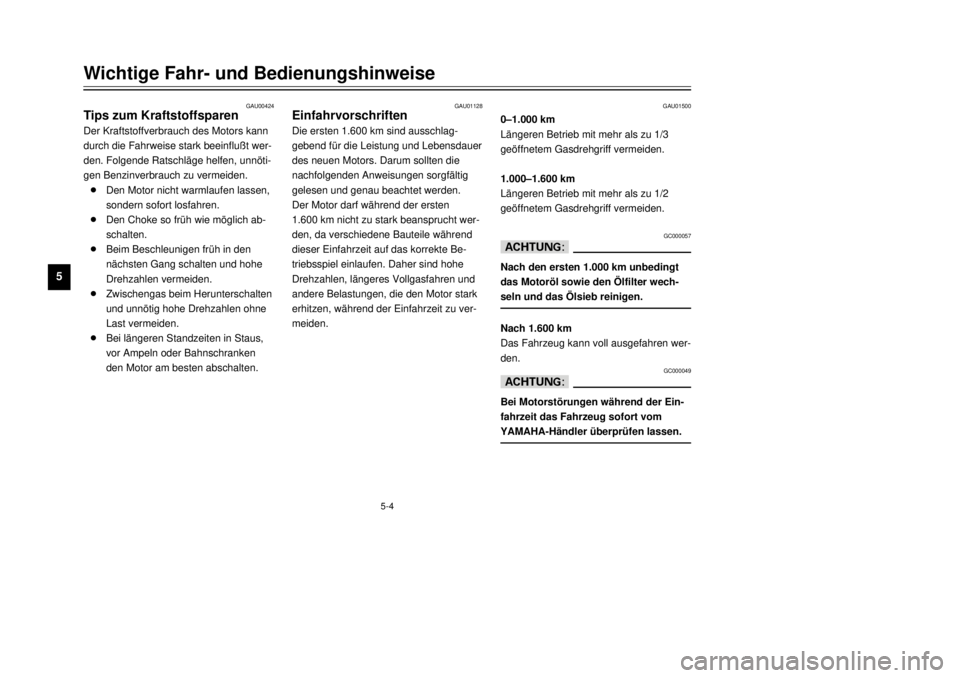 YAMAHA TW125 2001  Betriebsanleitungen (in German) 5-4
Wichtige Fahr- und Bedienungshinweise
1
2
3
45
6
7
8
9
GAU00424
Tips zum KraftstoffsparenDer Kraftstoffverbrauch des Motors kann
durch die Fahrweise stark beeinflu§t wer-
den. Folgende RatschlŠg