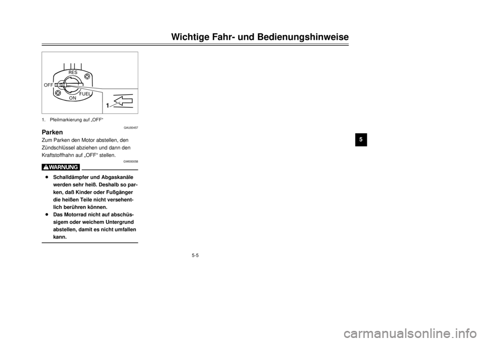 YAMAHA TW125 2001  Betriebsanleitungen (in German) 5-5
Wichtige Fahr- und Bedienungshinweise
1
2
3
45
6
7
8
9
GAU00457
ParkenZum Parken den Motor abstellen, den
ZŸndschlŸssel abziehen und dann den
Kraftstoffhahn auf ãOFFÒ stellen.
GW000058
W8Schal
