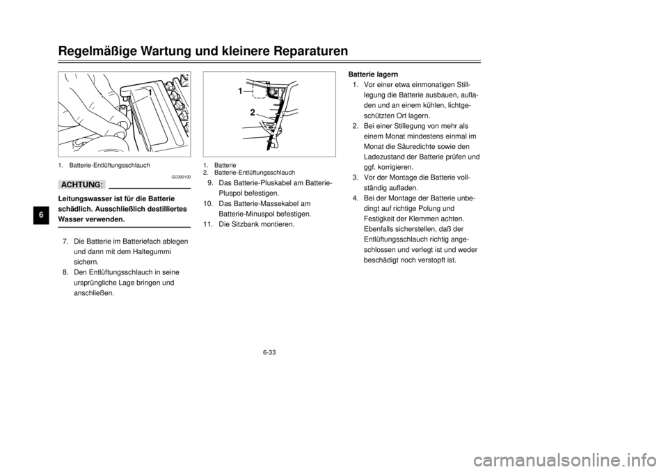 YAMAHA TW125 2001  Betriebsanleitungen (in German) 6-33
RegelmŠ§ige Wartung und kleinere Reparaturen
1
2
3
4
56
7
8
9
Batterie lagern
1.Vor einer etwa einmonatigen Still-
legung die Batterie ausbauen, aufla-
den und an einem kŸhlen, lichtge-
schŸt