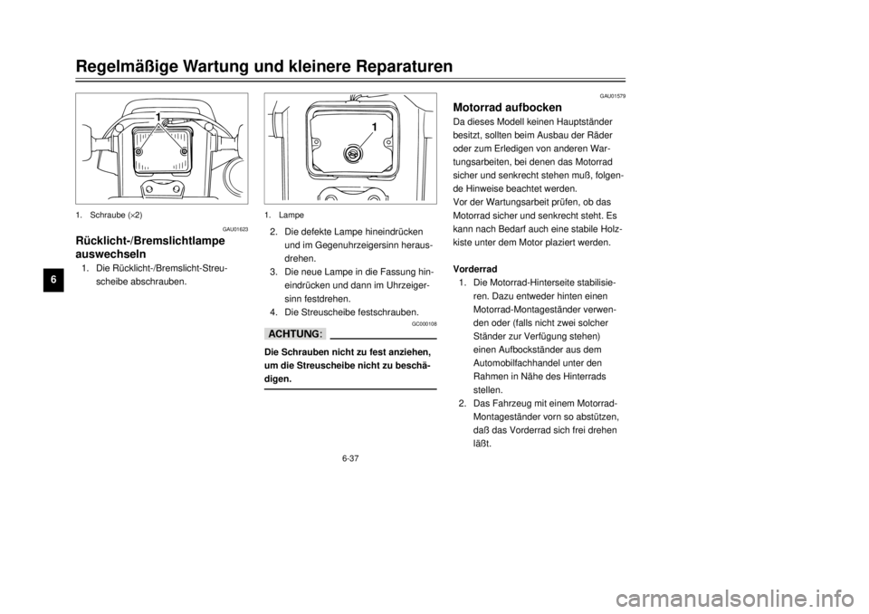 YAMAHA TW125 2001  Betriebsanleitungen (in German) 6-37
RegelmŠ§ige Wartung und kleinere Reparaturen
1
2
3
4
56
7
8
9
GAU01579
Motorrad aufbockenDa dieses Modell keinen HauptstŠnder
besitzt, sollten beim Ausbau der RŠder
oder zum Erledigen von and