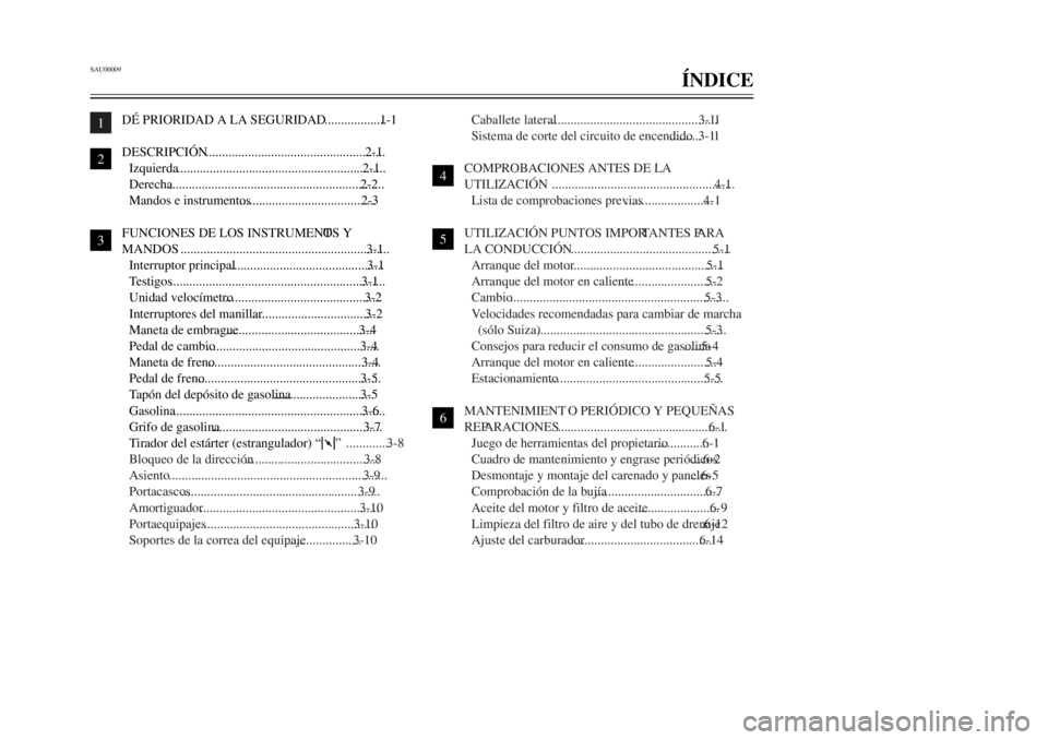 YAMAHA TW125 2001  Manuale de Empleo (in Spanish) SAU00009
êNDICE
1 
2
3
4
5
6
7
8
9
1
5
Dƒ PRIORIDAD A LA SEGURIDAD...................1-1DESCRIPCIîN.......................................................2-1 Izquierda..............................